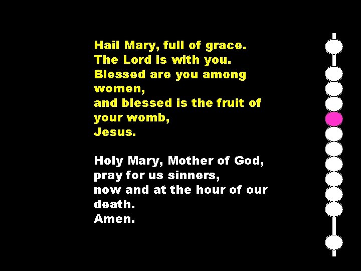 Hail Mary, full of grace. The Lord is with you. Blessed are you among