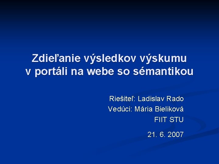 Zdieľanie výsledkov výskumu v portáli na webe so sémantikou Riešiteľ: Ladislav Rado Vedúci: Mária