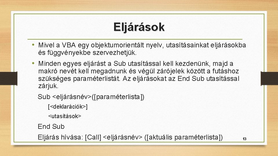 Eljárások • Mivel a VBA egy objektumorientált nyelv, utasításainkat eljárásokba és függvényekbe szervezhetjük. •