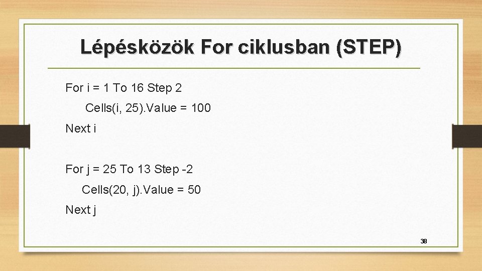 Lépésközök For ciklusban (STEP) For i = 1 To 16 Step 2 Cells(i, 25).