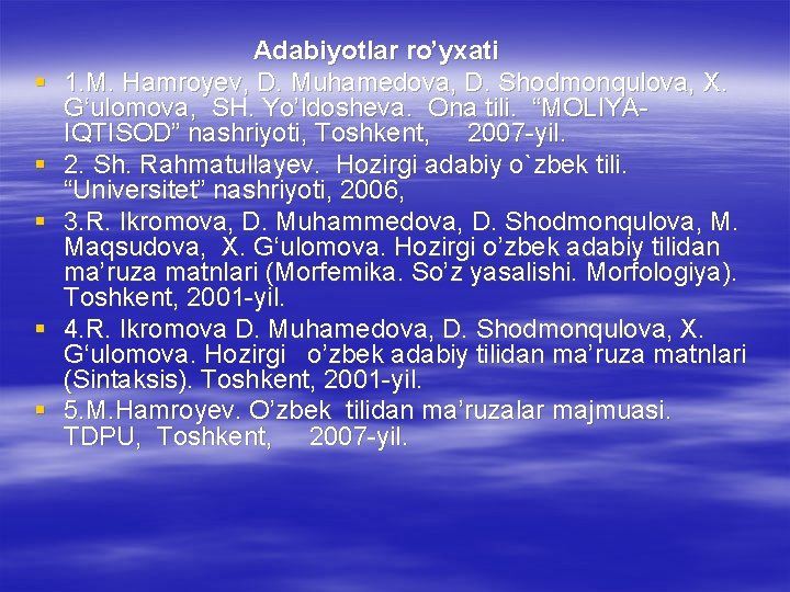 § § § Adabiyotlar ro’yxati 1. M. Hamroyev, D. Muhamedova, D. Shodmonqulova, X. G‘ulomova,