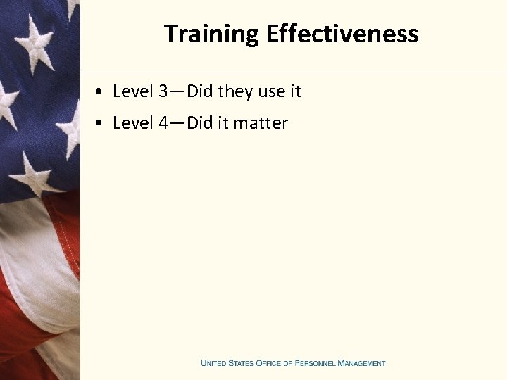 Training Effectiveness • Level 3—Did they use it • Level 4—Did it matter 