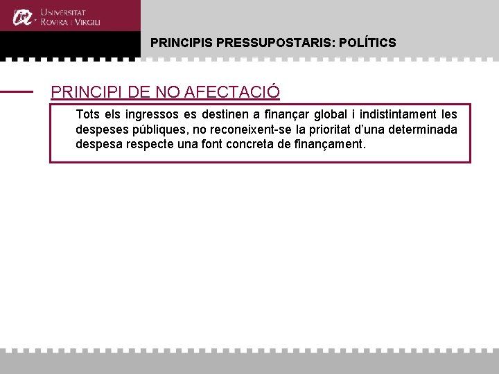 PRINCIPIS PRESSUPOSTARIS: POLÍTICS PRINCIPI DE NO AFECTACIÓ Tots els ingressos es destinen a finançar PRINCIPIS PRESSUPOSTARIS: POLÍTICS PRINCIPI DE NO AFECTACIÓ Tots els ingressos es destinen a finançar