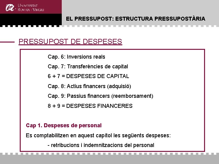 EL PRESSUPOST: ESTRUCTURA PRESSUPOSTÀRIA PRESSUPOST DE DESPESES Cap. 6: Inversions reals Cap. 7: Transferències EL PRESSUPOST: ESTRUCTURA PRESSUPOSTÀRIA PRESSUPOST DE DESPESES Cap. 6: Inversions reals Cap. 7: Transferències