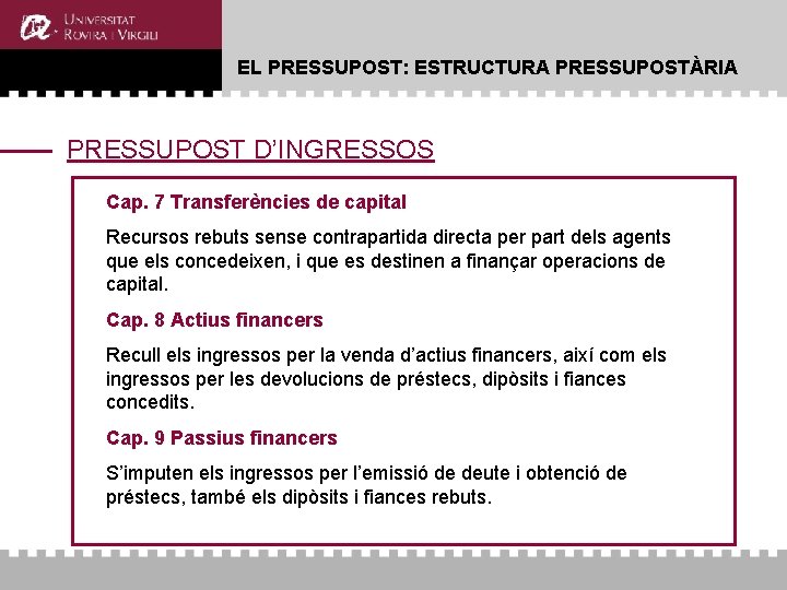 EL PRESSUPOST: ESTRUCTURA PRESSUPOSTÀRIA PRESSUPOST D’INGRESSOS Cap. 7 Transferències de capital Recursos rebuts sense EL PRESSUPOST: ESTRUCTURA PRESSUPOSTÀRIA PRESSUPOST D’INGRESSOS Cap. 7 Transferències de capital Recursos rebuts sense