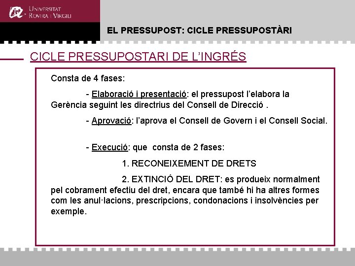 EL PRESSUPOST: CICLE PRESSUPOSTÀRI CICLE PRESSUPOSTARI DE L’INGRÉS Consta de 4 fases: - Elaboració EL PRESSUPOST: CICLE PRESSUPOSTÀRI CICLE PRESSUPOSTARI DE L’INGRÉS Consta de 4 fases: - Elaboració
