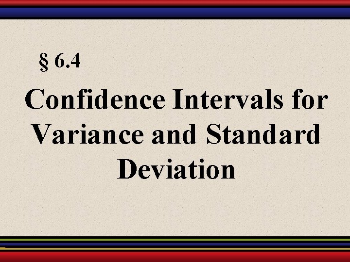 § 6. 4 Confidence Intervals for Variance and Standard Deviation 