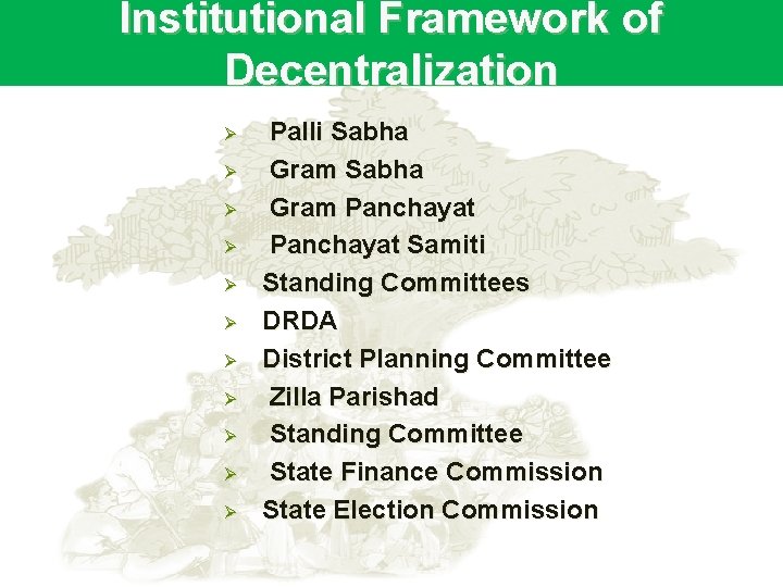 Institutional Framework of Decentralization Ø Ø Ø Palli Sabha Gram Panchayat Samiti Standing Committees