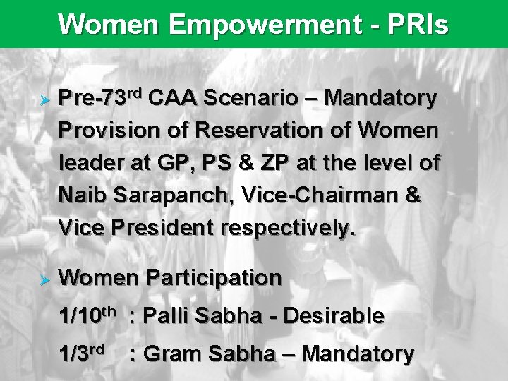 Women Empowerment - PRIs Ø Pre-73 rd CAA Scenario – Mandatory Provision of Reservation