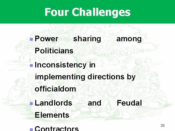 Four Challenges n Power sharing among Politicians n Inconsistency in implementing directions by officialdom