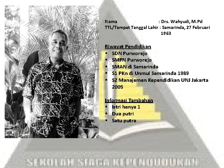 Nama : Drs. Wahyudi, M. Pd TTL/Tempat Tanggal Lahir : Samarinda, 27 Februari 1963