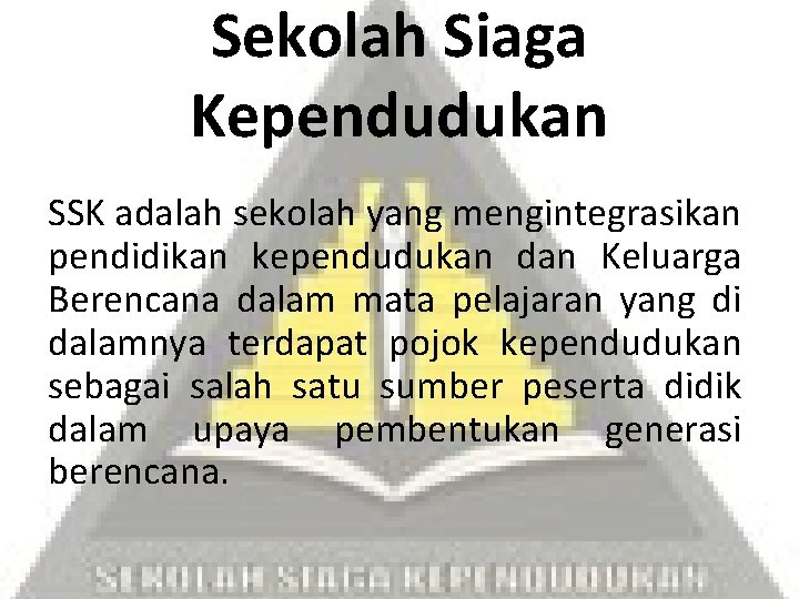 Sekolah Siaga Kependudukan SSK adalah sekolah yang mengintegrasikan pendidikan kependudukan dan Keluarga Berencana dalam