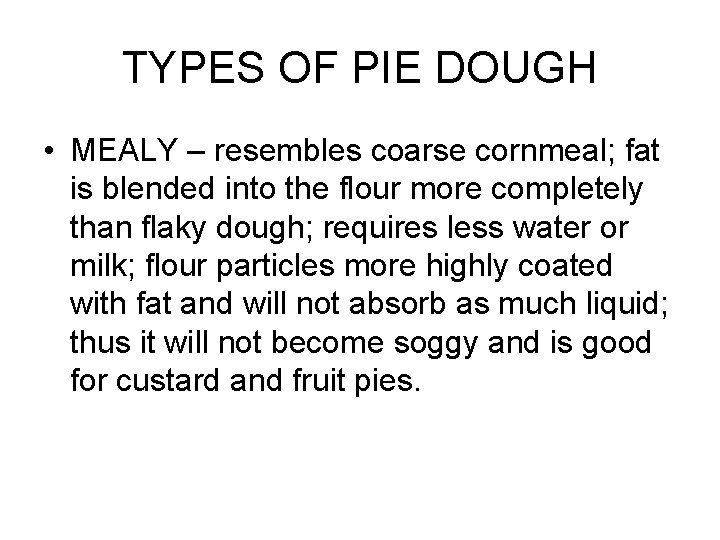 TYPES OF PIE DOUGH • MEALY – resembles coarse cornmeal; fat is blended into