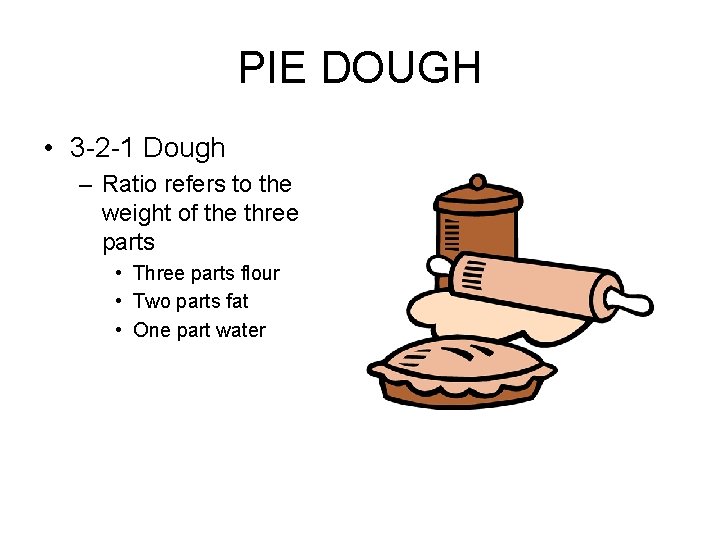 PIE DOUGH • 3 -2 -1 Dough – Ratio refers to the weight of