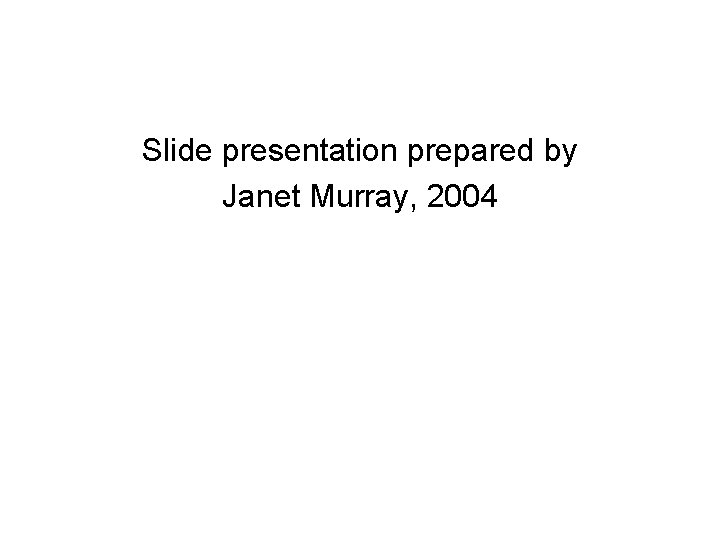 Slide presentation prepared by Janet Murray, 2004 