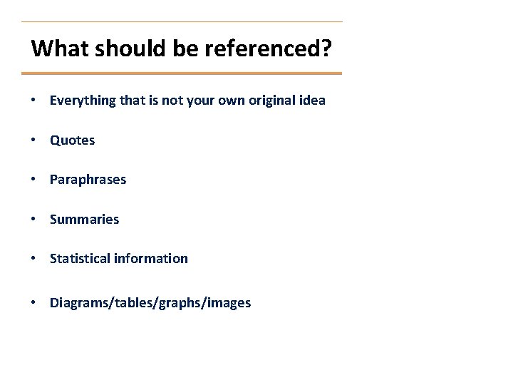 What should be referenced? • Everything that is not your own original idea •