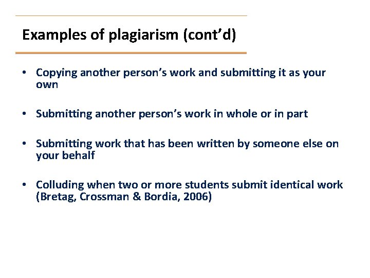 Examples of plagiarism (cont’d) • Copying another person’s work and submitting it as your