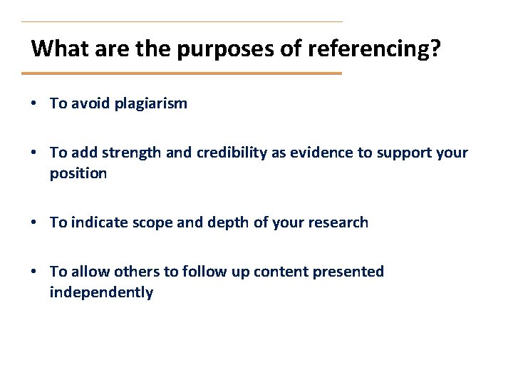 What are the purposes of referencing? • To avoid plagiarism • To add strength