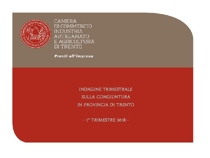 INDAGINE TRIMESTRALE SULLA CONGIUNTURA IN PROVINCIA DI TRENTO - 1° TRIMESTRE 2018 - 