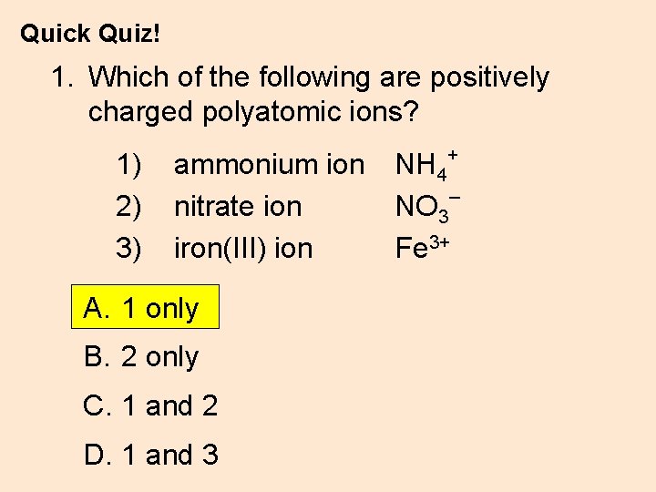 Quick Quiz! 1. Which of the following are positively charged polyatomic ions? 1) 2)