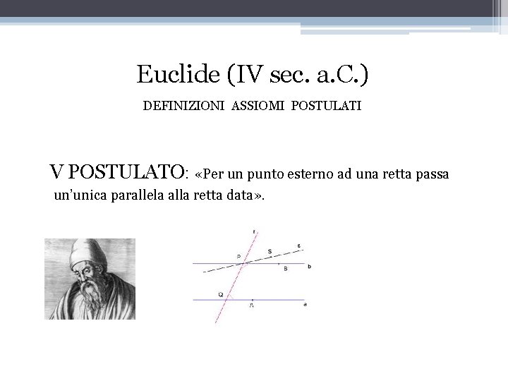 Euclide (IV sec. a. C. ) DEFINIZIONI ASSIOMI POSTULATI V POSTULATO: «Per un punto