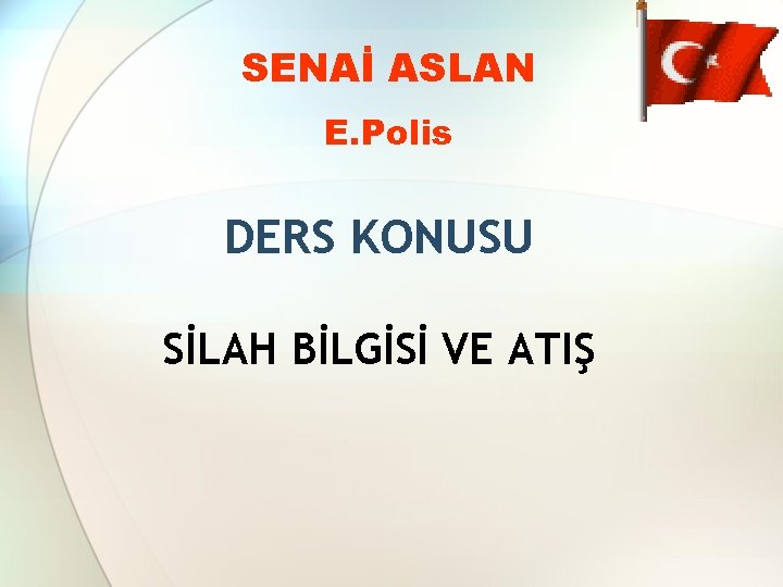 SENAİ ASLAN E. Polis DERS KONUSU SİLAH BİLGİSİ VE ATIŞ 