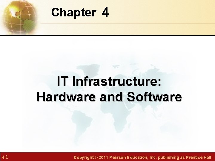 Chapter 4 IT Infrastructure: Hardware and Software 4. 1 Copyright © 2011 Pearson Education,