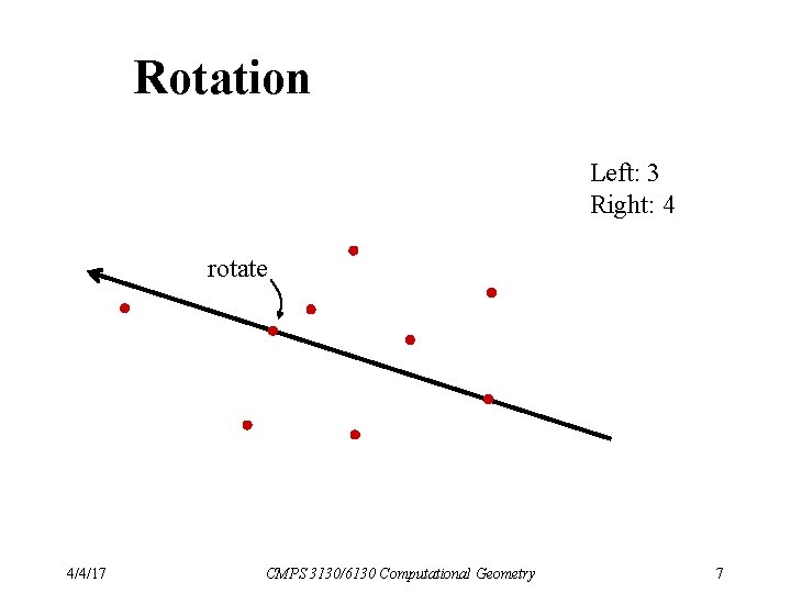 Rotation Left: 3 Right: 4 rotate 4/4/17 CMPS 3130/6130 Computational Geometry 7 