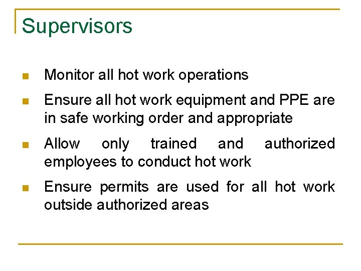 Supervisors n Monitor all hot work operations n Ensure all hot work equipment and