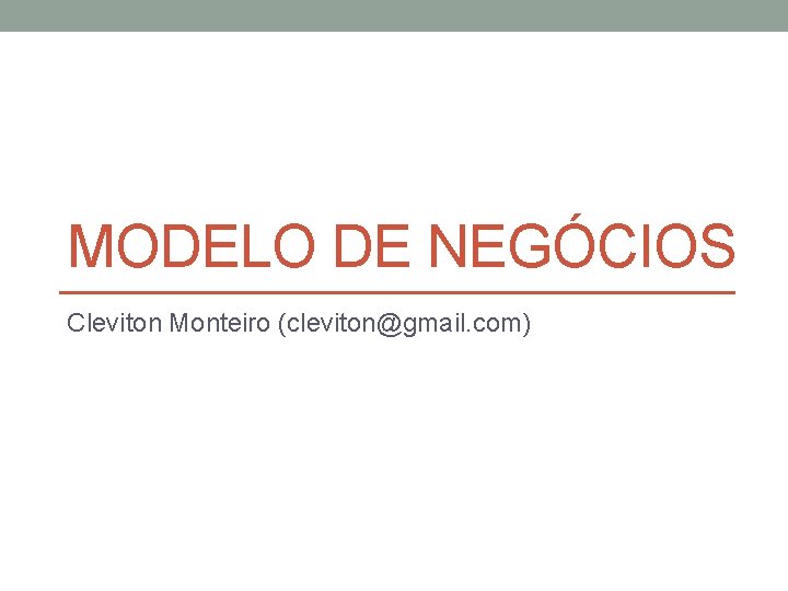 MODELO DE NEGÓCIOS Cleviton Monteiro (cleviton@gmail. com) 