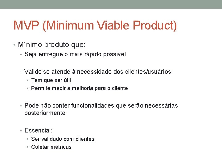 MVP (Minimum Viable Product) • Mínimo produto que: • Seja entregue o mais rápido
