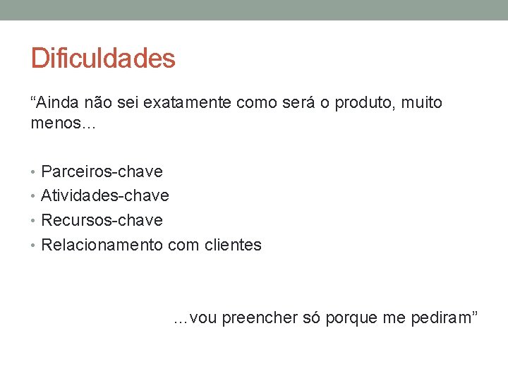 Dificuldades “Ainda não sei exatamente como será o produto, muito menos… • Parceiros-chave •