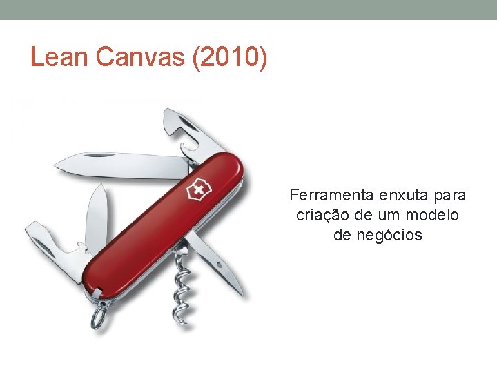 Lean Canvas (2010) Ferramenta enxuta para criação de um modelo de negócios 