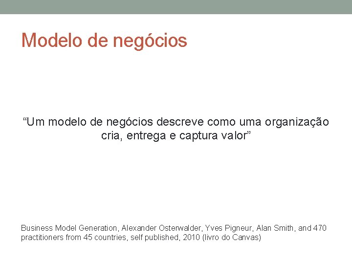 Modelo de negócios “Um modelo de negócios descreve como uma organização cria, entrega e