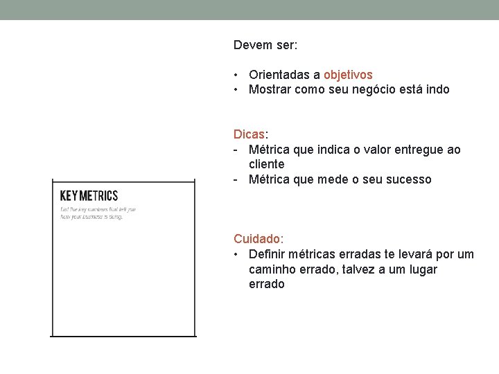 Devem ser: • Orientadas a objetivos • Mostrar como seu negócio está indo Dicas:
