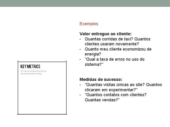 Exemplos Valor entregue ao cliente: - Quantas corridas de taxi? Quantos clientes usaram novamente?