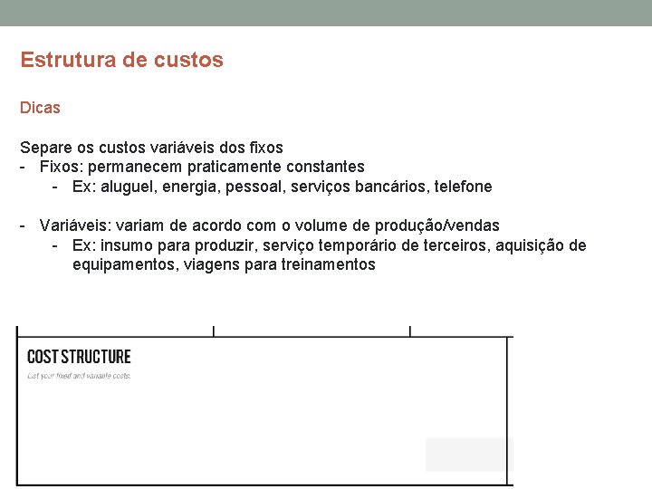 Estrutura de custos Dicas Separe os custos variáveis dos fixos - Fixos: permanecem praticamente