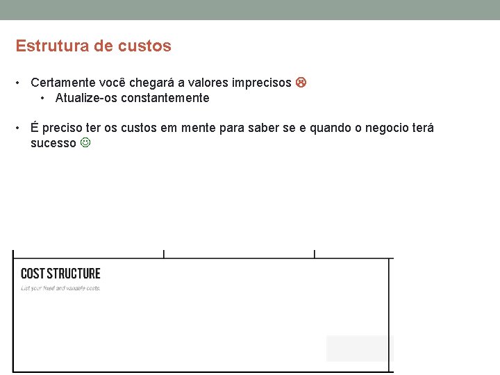 Estrutura de custos • Certamente você chegará a valores imprecisos • Atualize-os constantemente •