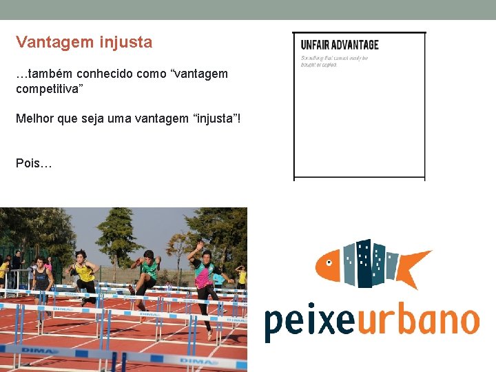 Vantagem injusta …também conhecido como “vantagem competitiva” Melhor que seja uma vantagem “injusta”! Pois…