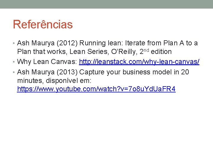 Referências • Ash Maurya (2012) Running lean: Iterate from Plan A to a Plan
