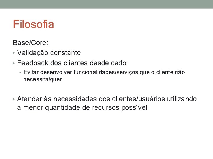 Filosofia Base/Core: • Validação constante • Feedback dos clientes desde cedo • Evitar desenvolver