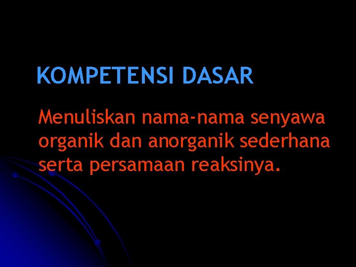 KOMPETENSI DASAR Menuliskan nama-nama senyawa organik dan anorganik sederhana serta persamaan reaksinya. 