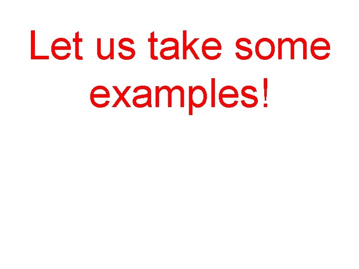 Let us take some examples! 