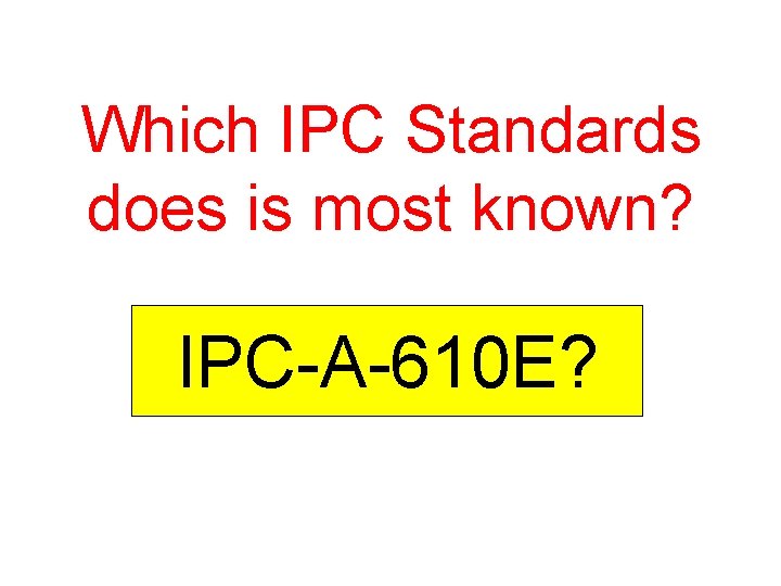 Which IPC Standards does is most known? IPC-A-610 E? 