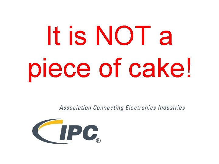 It is NOT a piece of cake! 