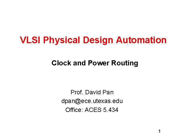 VLSI Physical Design Automation Clock and Power Routing Prof. David Pan dpan@ece. utexas. edu