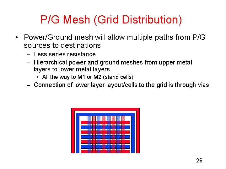 P/G Mesh (Grid Distribution) • Power/Ground mesh will allow multiple paths from P/G sources