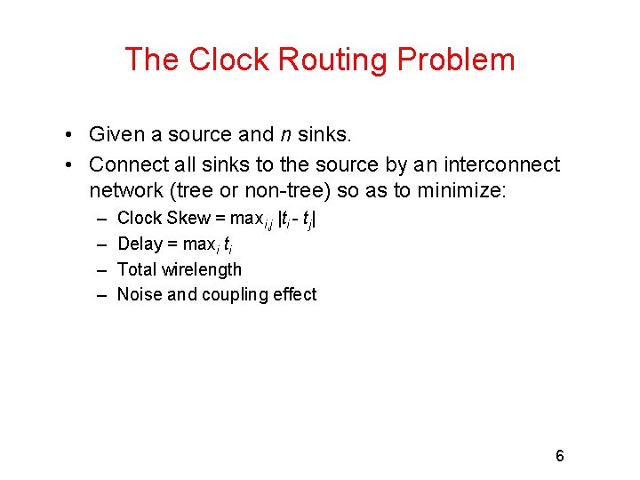 The Clock Routing Problem • Given a source and n sinks. • Connect all