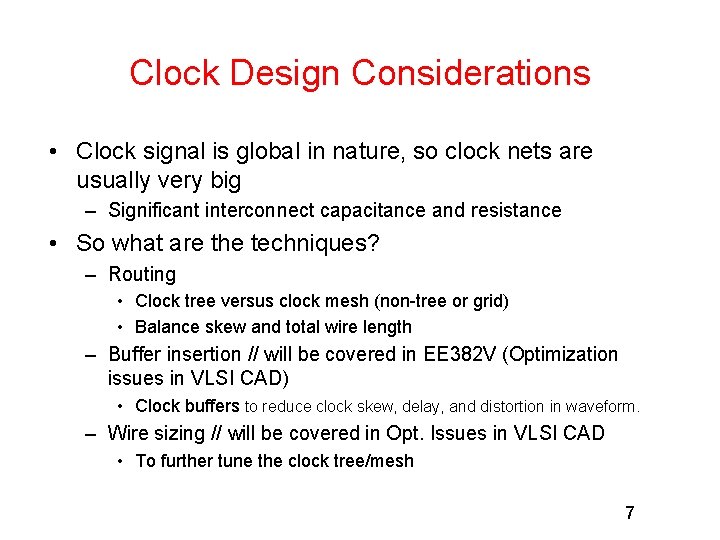 Clock Design Considerations • Clock signal is global in nature, so clock nets are