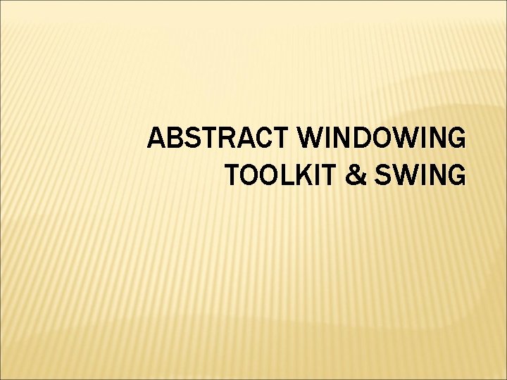 ABSTRACT WINDOWING TOOLKIT & SWING 